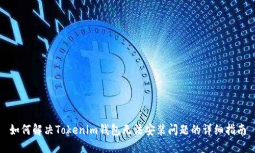 如何解决Tokenim钱包无法安装问题的详细指南