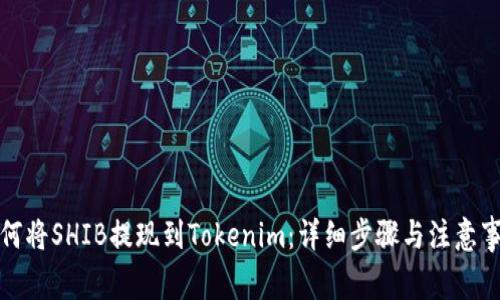 如何将SHIB提现到Tokenim：详细步骤与注意事项