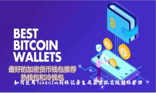 如何使用TokenIm到账记录生成器实现高效转账管理