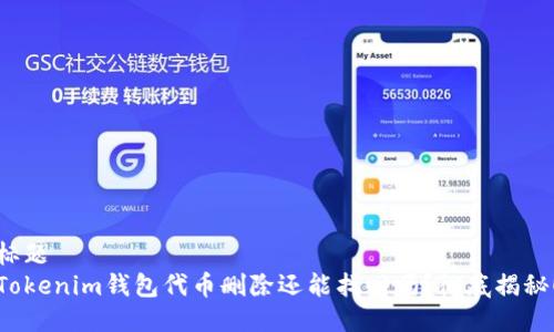 标题
Tokenim钱包代币删除还能找回吗？彻底揭秘！