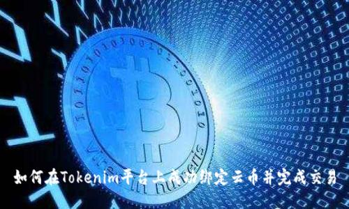 如何在Tokenim平台上成功绑定云币并完成交易