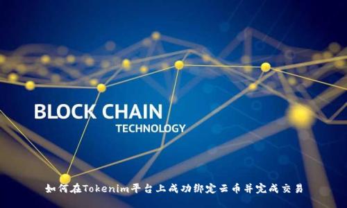 如何在Tokenim平台上成功绑定云币并完成交易