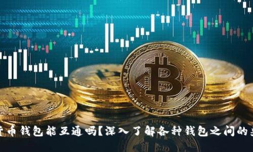 标题
加密货币钱包能互通吗？深入了解各种钱包之间的兼容性