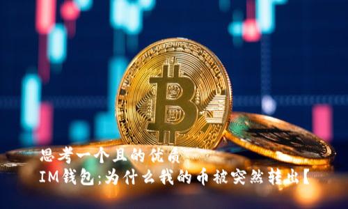 思考一个且的优质  
IM钱包：为什么我的币被突然转出？