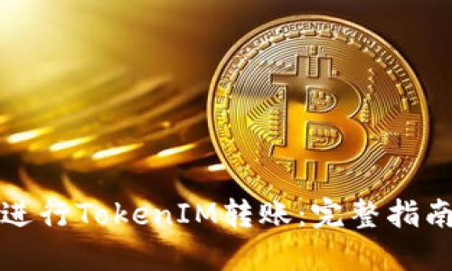 如何高效地进行TokenIM转账：完整指南与操作技巧