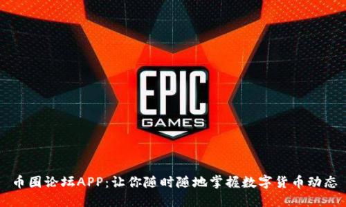 币圈论坛APP：让你随时随地掌握数字货币动态