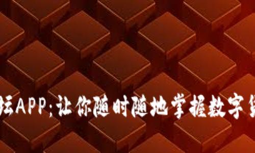币圈论坛APP：让你随时随地掌握数字货币动态