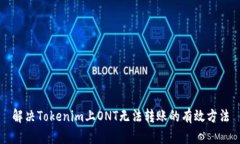 解决Tokenim上ONT无法转账的