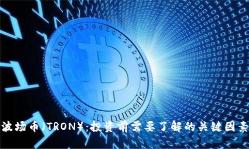 波场币（TRON）：投资前需要了解的关键因素