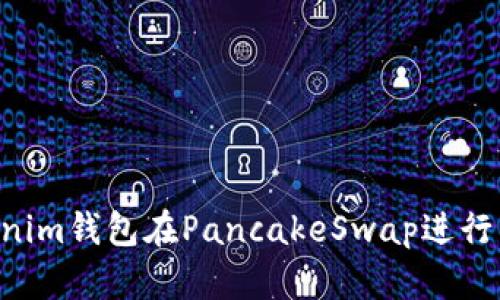 如何使用Tokenim钱包在PancakeSwap进行交易:最新指南
