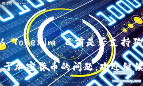 根据我现有的信息，Tokenim 是一个加密货币交易平台，它的支持币种可能会因时间和政策变化而有所不同。为了确认 Tokenim 目前是否支持狗币（Dogecoin），建议你直接访问 Tokenim 的官方网站或其官方社交媒体渠道，查看最新的支持币种列表和相关公告。

如果你对狗币或其他加密货币有兴趣，了解它们的市场表现、交易规则以及存储方式也是很有必要的。如果你有其他关于加密货币的问题，欢迎继续提问！