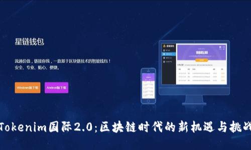 Tokenim国际2.0：区块链时代的新机遇与挑战