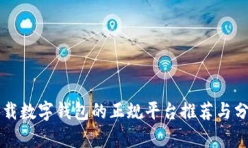 下载数字钱包的正规平台推荐与分析