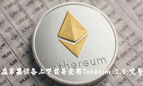 如何在苹果设备上下载并使用Tokenim 2.0：完整指南