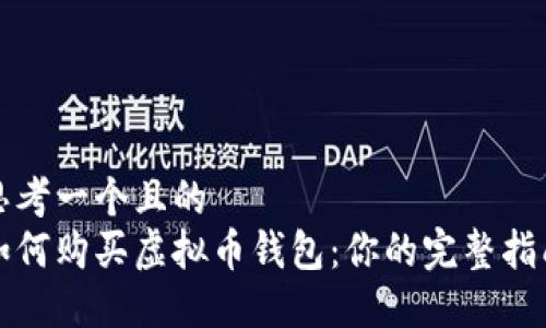 思考一个且的  
如何购买虚拟币钱包：你的完整指南