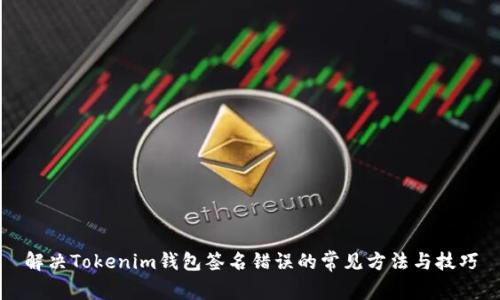 解决Tokenim钱包签名错误的常见方法与技巧