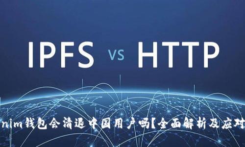 Tokenim钱包会清退中国用户吗？全面解析及应对策略