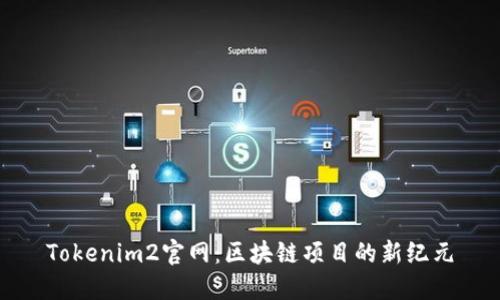 Tokenim2官网:区块链项目的新纪元