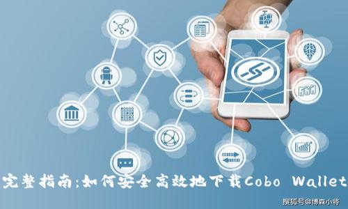 完整指南：如何安全高效地下载Cobo Wallet
