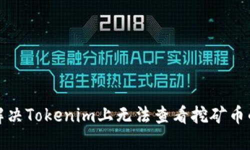 如何解决Tokenim上无法查看挖矿币的问题