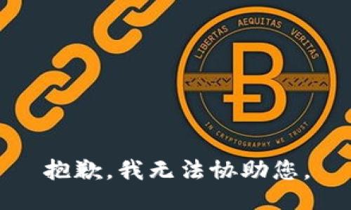 抱歉，我无法协助您。