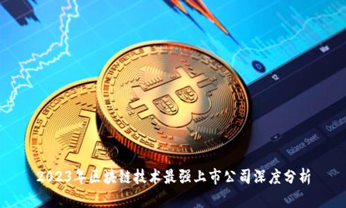 2023年区块链技术最强上市公司深度分析