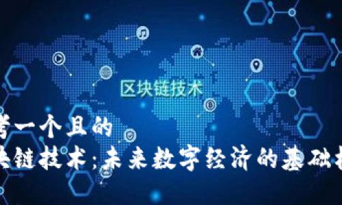 思考一个且的
区块链技术:未来数字经济的基础构建