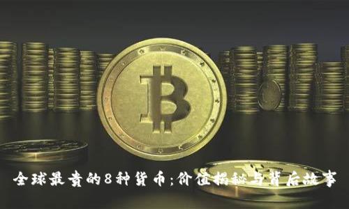 全球最贵的8种货币：价值揭秘与背后故事
