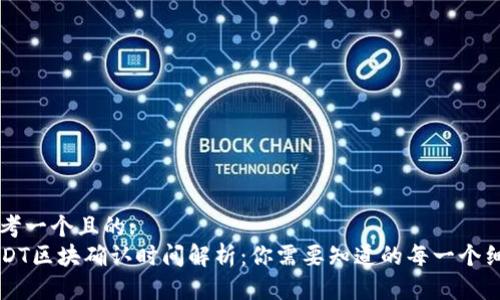 思考一个且的:
USDT区块确认时间解析：你需要知道的每一个细节