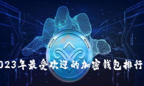 : 2023年最受欢迎的加密钱包排行分析