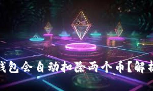 思考一个且的  
为什么Tokenim钱包会自动扣除两个币？解析原因与解决方法