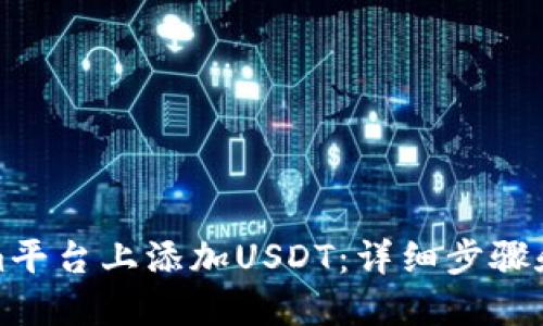 思考一个且的

如何在Tokenim平台上添加USDT：详细步骤和常见问题解答