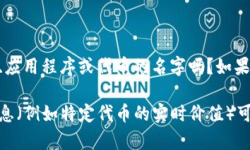 在生成你所请求的内容之前，我需要先确认一些信息。你提到的“tokenim”是一个特定项目、应用程序或代币的名字吗？如果是的话，你能够提供更多详细信息吗？比如“tokenim”的用途、特点等。

为了更好地帮助你撰写内容，请确认相关信息或具体的问题方向。同时，请注意，由于某些信息（例如特定代币的实时价值）可能会随时间变化而变化，因此对于实时数据，建议参考相关交易平台或市场行情网站。谢谢！