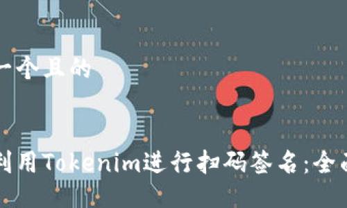 思考一个且的


如何利用Tokenim进行扫码签名：全面指南
