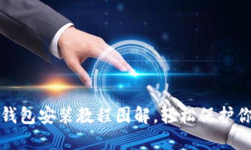 完整的加密钱包安装教程图解,轻松保护你的数字资产