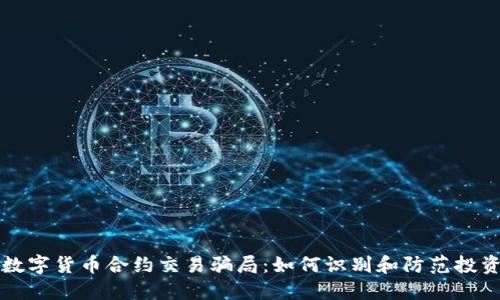 揭露数字货币合约交易骗局：如何识别和防范投资陷阱