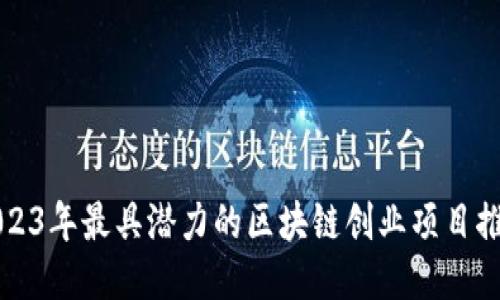 2023年最具潜力的区块链创业项目推荐