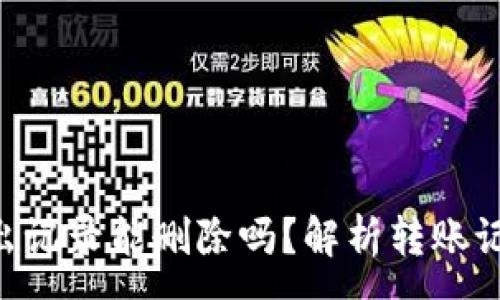 :
Tokenim转出记录能删除吗？解析转账记录的重要性