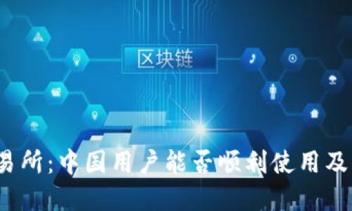Upbit交易所：中国用户能否顺利使用及相关信息