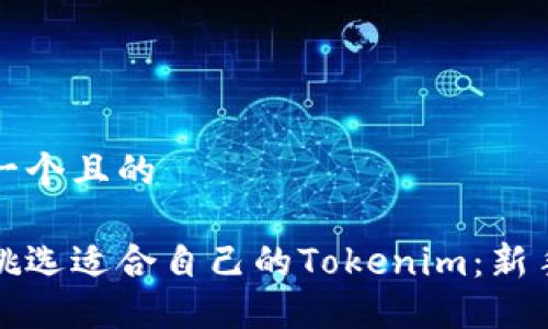 思考一个且的
如何挑选适合自己的Tokenim:新手指南