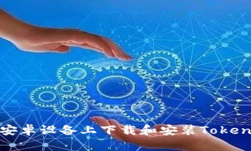 如何在安卓设备上下载和安装Tokenim钱包