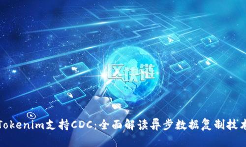 Tokenim支持CDC：全面解读异步数据复制技术