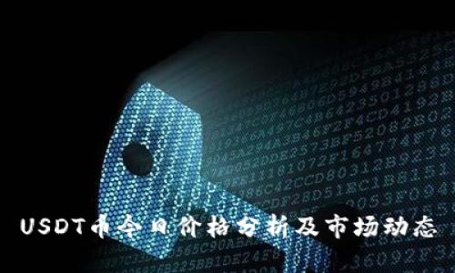 USDT币今日价格分析及市场动态