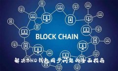 解决BHD钱包同步问题的全