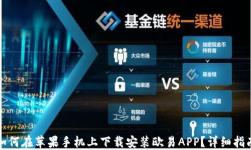 如何在苹果手机上下载安装欧易APP?详细指南