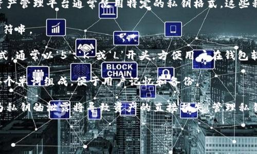 在区块链和加密货币的世界中，私钥是非常重要的安全组件。Tokenim等数字资产管理平台通常使用特定的私钥格式。这些私钥一般是由一系列随机生成的字母和数字组成，通常采用以下几种格式之一：

1. **十六进制格式**：这是最常见的私钥格式，通常是一个64位的十六进制字符串。
   
2. **WIF (Wallet Import Format)**：这是一种更易于使用的私钥编码方式，通常以‘5’、‘K’或‘L’开头，方便用户在钱包软件中导入。

3. **BIP39助记词**：私钥可以通过助记词的形式进行存储，通常是由12到24个单词组成，便于用户记忆和备份。

在使用Tokenim或其他数字资产管理平台时，用户必须确保私钥的安全性，因为私钥的泄露将导致资产的直接损失。管理私钥时推荐使用硬件钱包或冷存储方法，以降低被黑客攻击的风险。

如果你有其他具体问题或需要详细的解释，请随时告诉我！