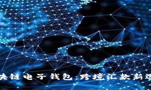 区块链电子钱包：跨境汇款新选择