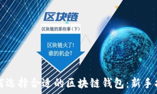   
如何选择合适的区块链钱包：新手指南