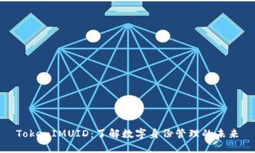 TokenIMUID:了解数字身份管理的未来