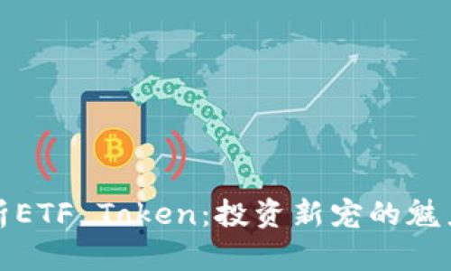 深度解析ETF Token：投资新宠的魅力与风险